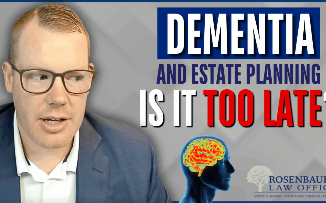 Dementia & Estate Planning: How Late Is Too Late?