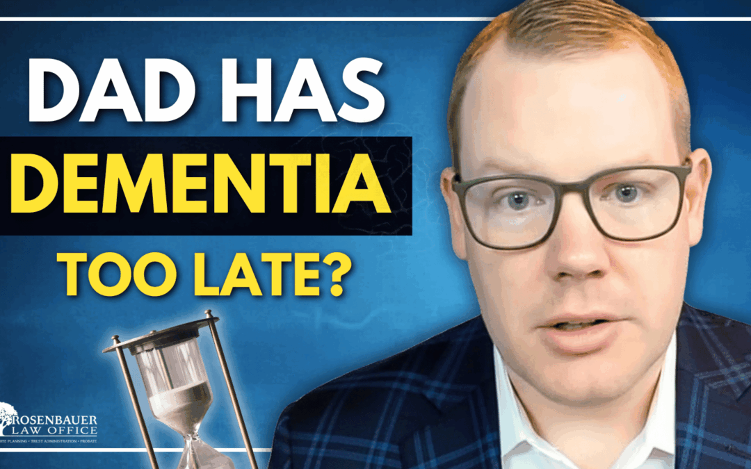 Dad Just Got Diagnosed With Dementia? Is It Too Late To Do His Estate Plan?